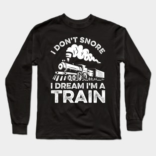 Funny Train I Don't Snore I Dream I'm A Train Long Sleeve T-Shirt